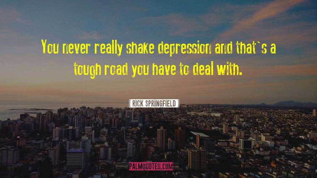 Rick Springfield Quotes: You never really shake depression