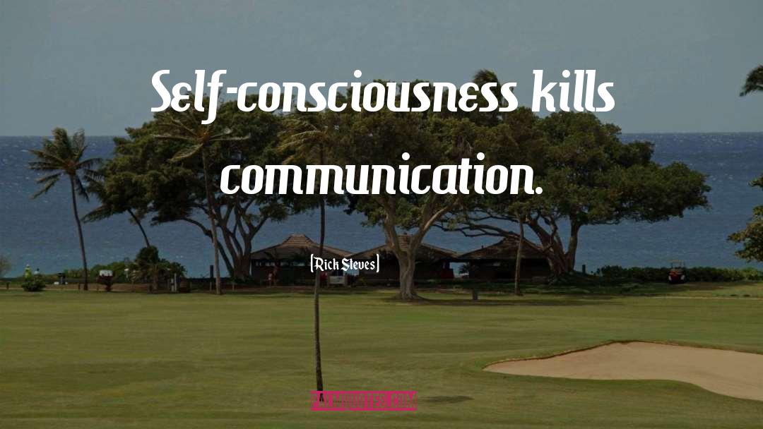 Rick Steves Quotes: Self-consciousness kills communication.