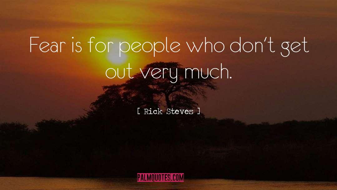 Rick Steves Quotes: Fear is for people who