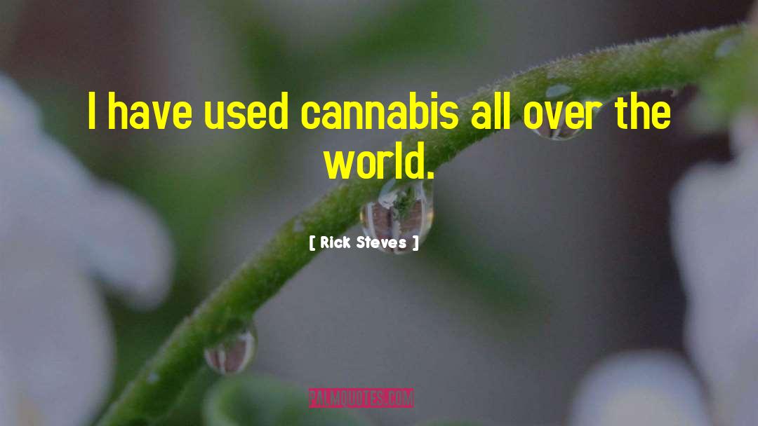 Rick Steves Quotes: I have used cannabis all