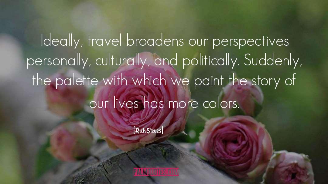 Rick Steves Quotes: Ideally, travel broadens our perspectives