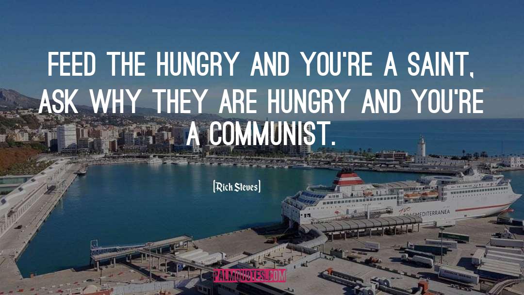 Rick Steves Quotes: Feed the hungry and you're