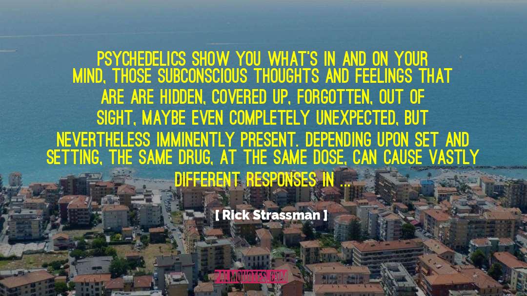 Rick Strassman Quotes: Psychedelics show you what's in