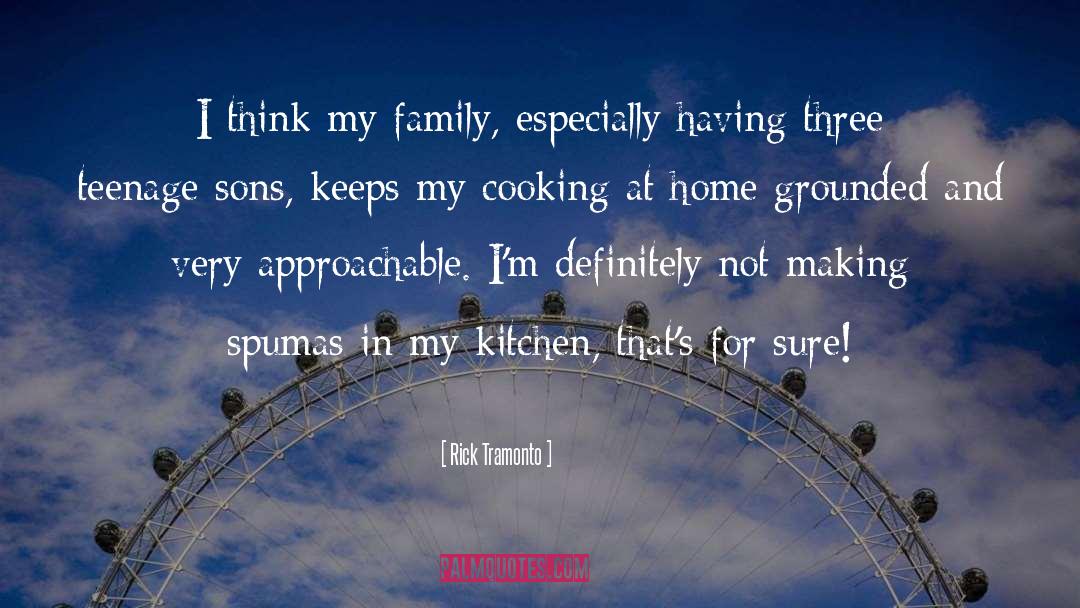 Rick Tramonto Quotes: I think my family, especially