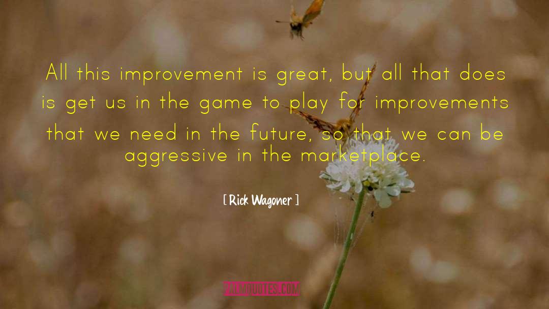 Rick Wagoner Quotes: All this improvement is great,