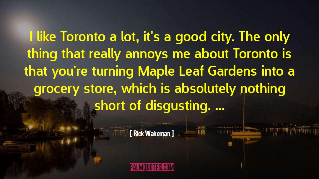 Rick Wakeman Quotes: I like Toronto a lot,