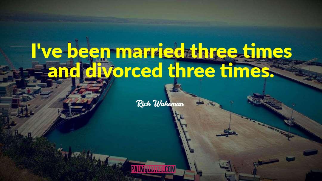 Rick Wakeman Quotes: I've been married three times