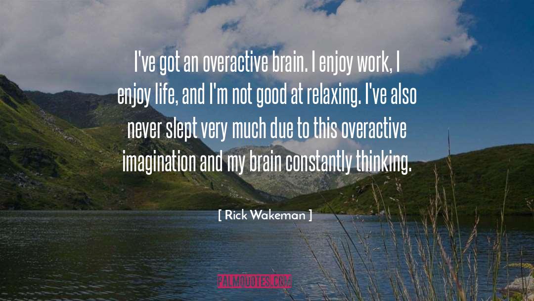 Rick Wakeman Quotes: I've got an overactive brain.