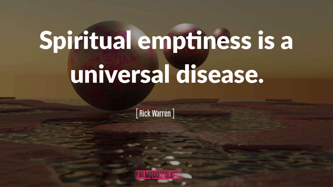 Rick Warren Quotes: Spiritual emptiness is a universal