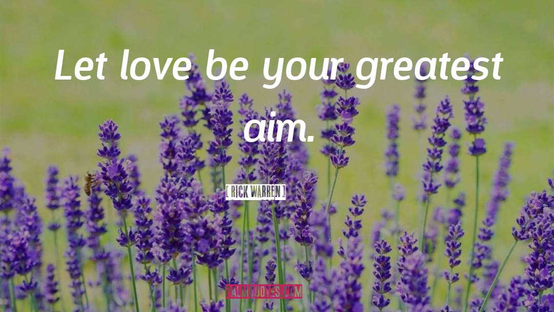 Rick Warren Quotes: Let love be your greatest