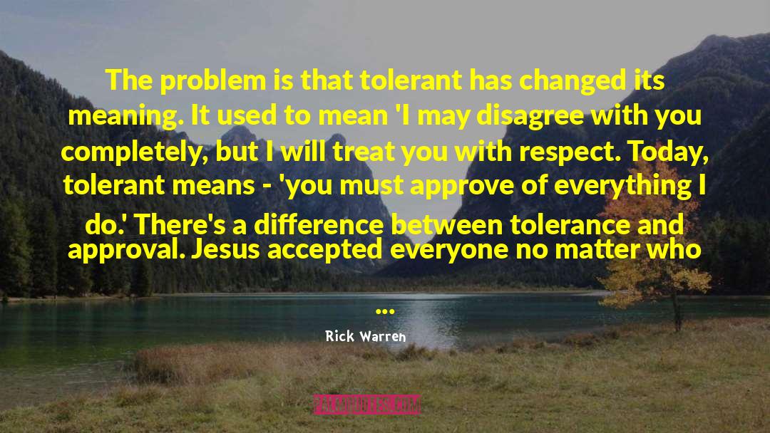 Rick Warren Quotes: The problem is that tolerant