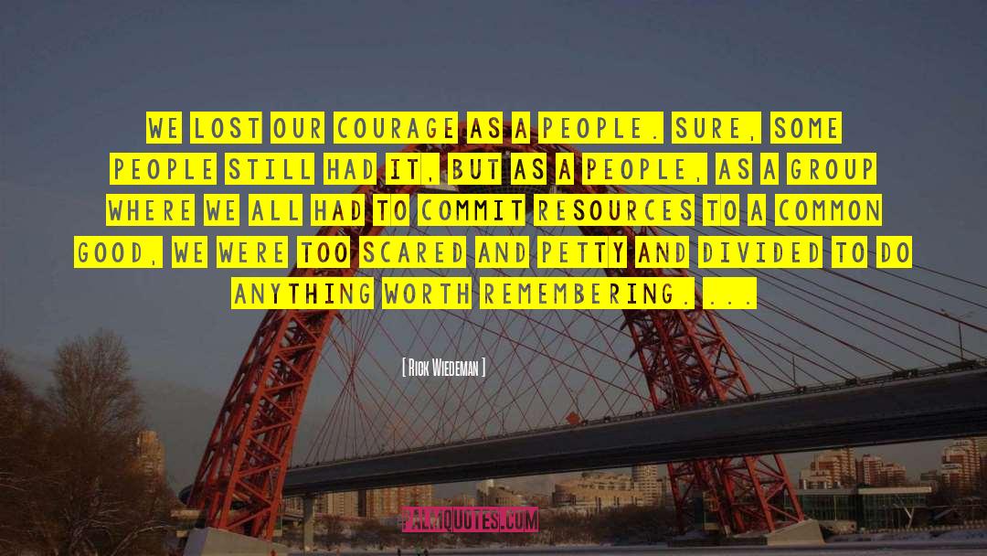 Rick Wiedeman Quotes: We lost our courage as