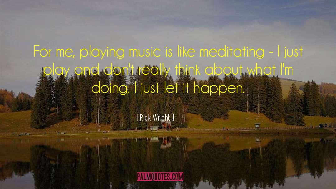Rick Wright Quotes: For me, playing music is
