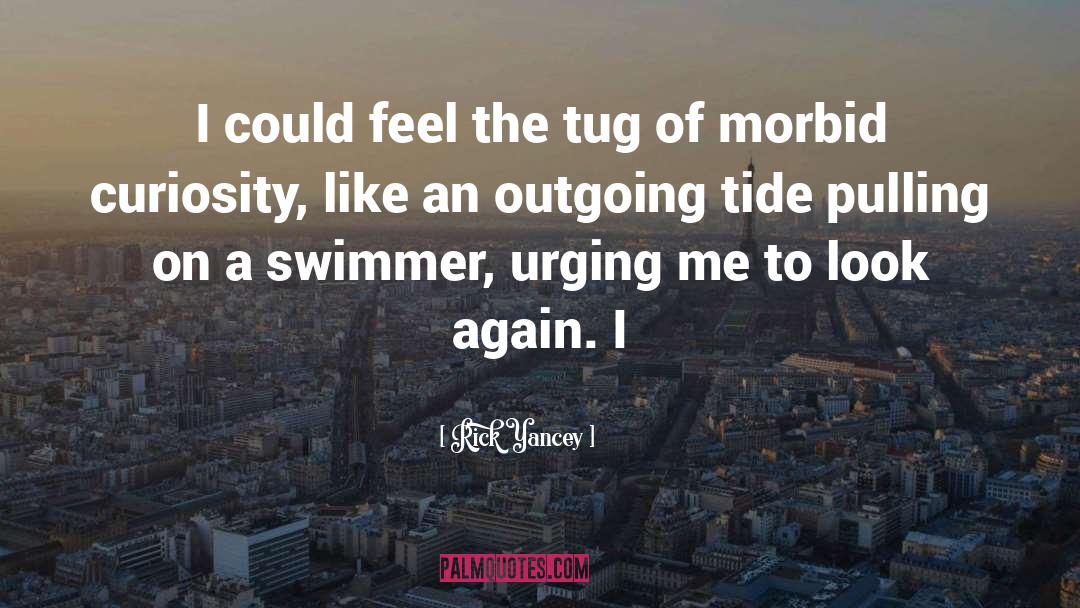 Rick Yancey Quotes: I could feel the tug