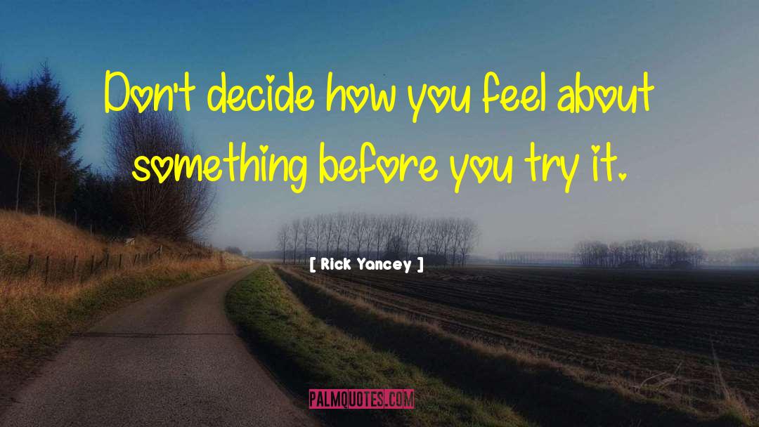 Rick Yancey Quotes: Don't decide how you feel