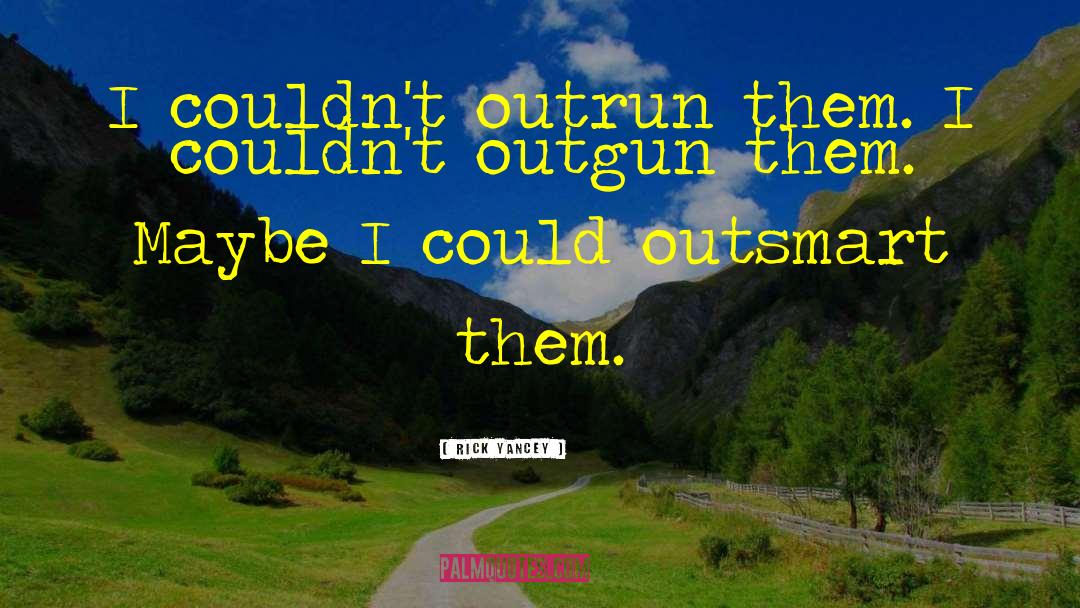 Rick Yancey Quotes: I couldn't outrun them. I