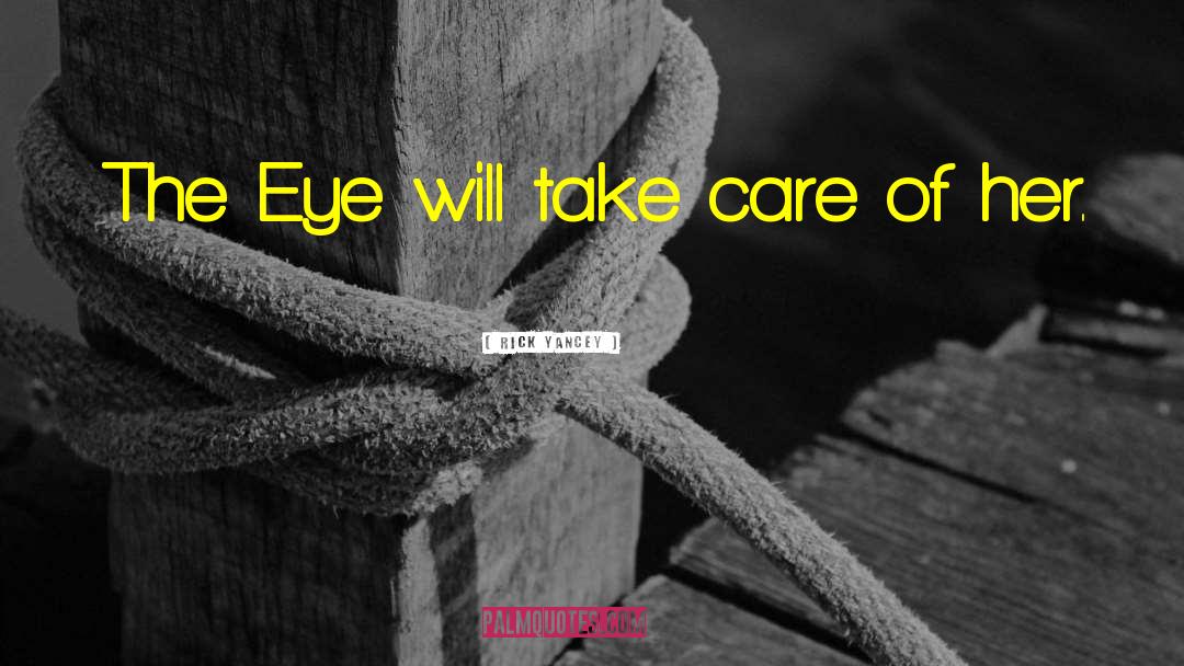 Rick Yancey Quotes: The Eye will take care