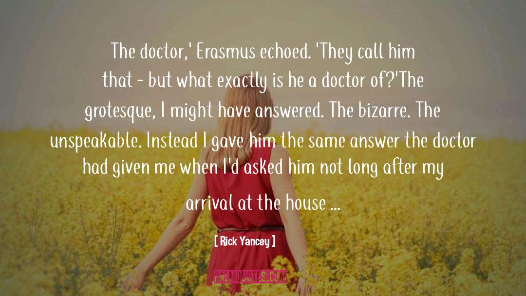Rick Yancey Quotes: The doctor,' Erasmus echoed. 'They