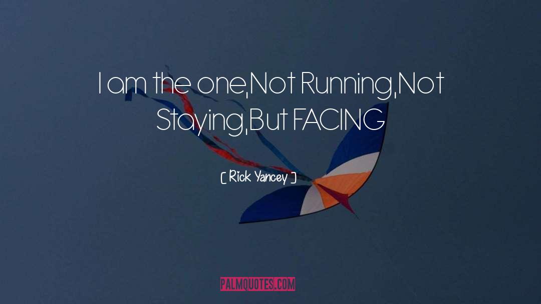 Rick Yancey Quotes: I am the one,<br>Not Running,<br>Not