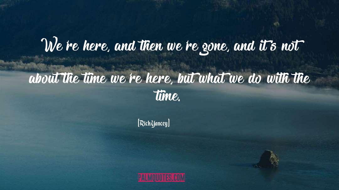 Rick Yancey Quotes: We're here, and then we're