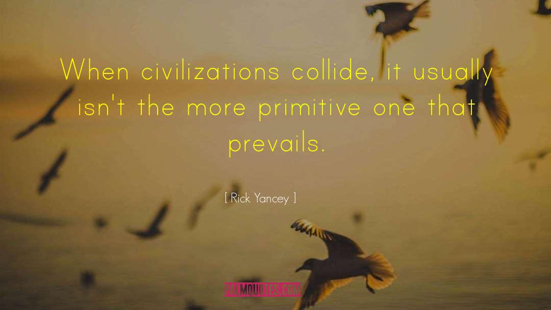 Rick Yancey Quotes: When civilizations collide, it usually