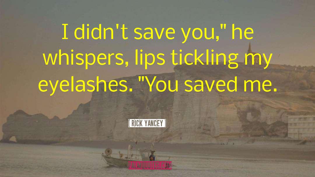 Rick Yancey Quotes: I didn't save you,