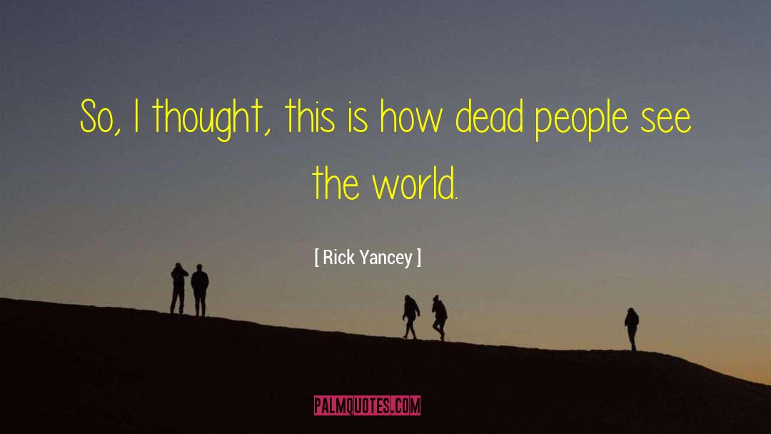 Rick Yancey Quotes: So, I thought, this is