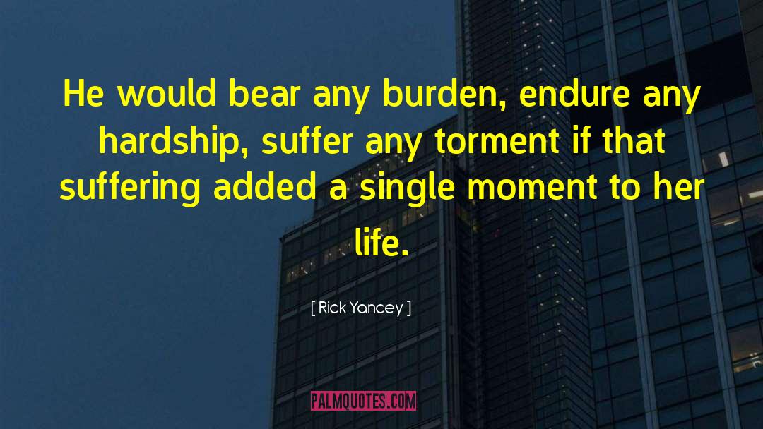 Rick Yancey Quotes: He would bear any burden,