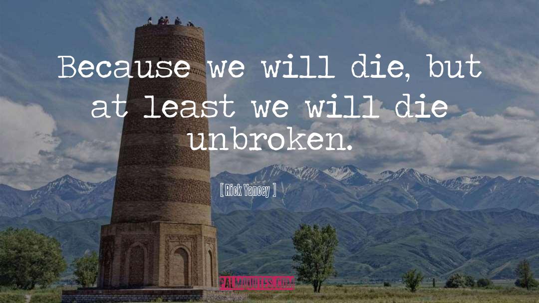 Rick Yancey Quotes: Because we will die, but