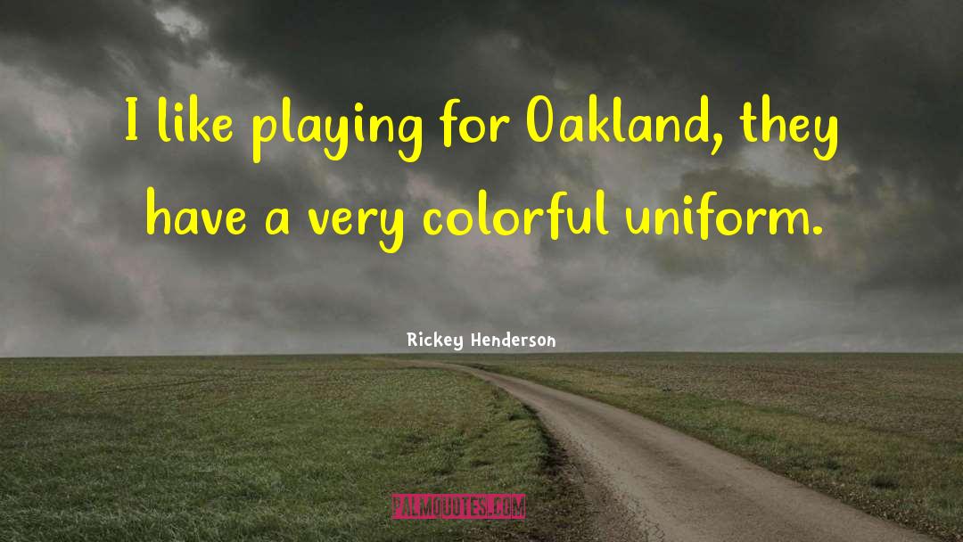 Rickey Henderson Quotes: I like playing for Oakland,