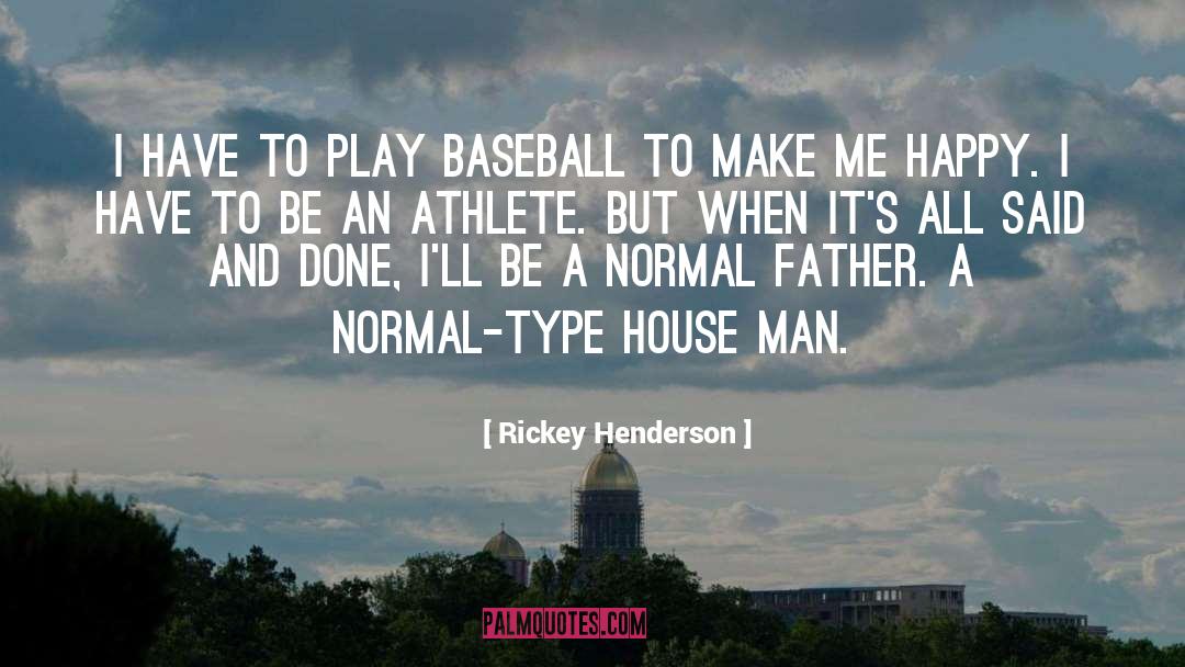 Rickey Henderson Quotes: I have to play baseball