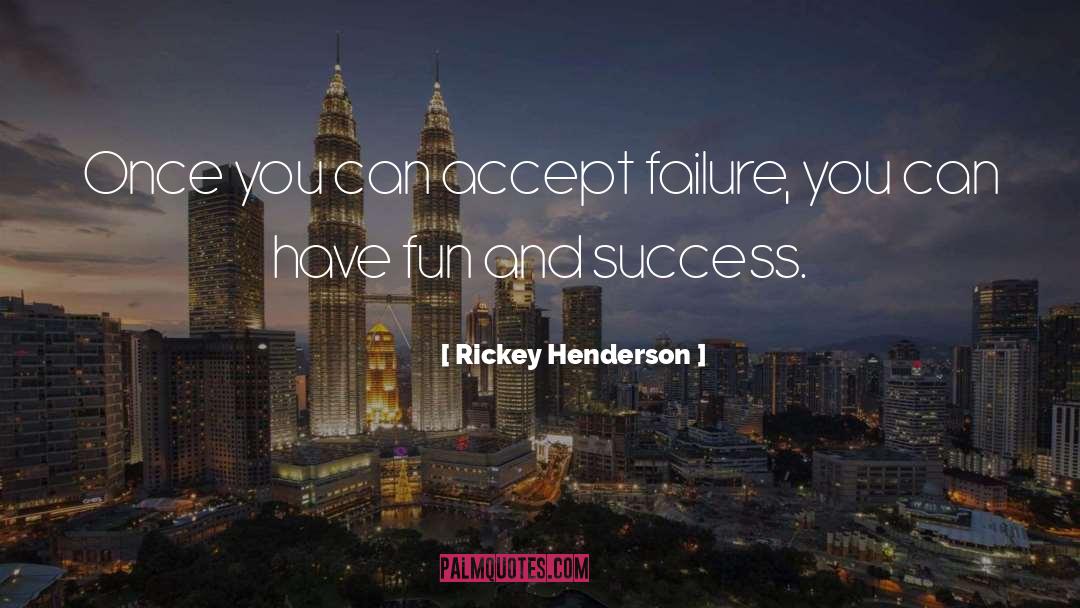 Rickey Henderson Quotes: Once you can accept failure,