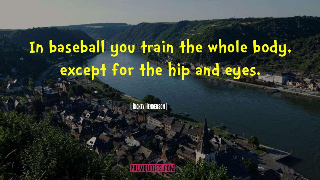 Rickey Henderson Quotes: In baseball you train the