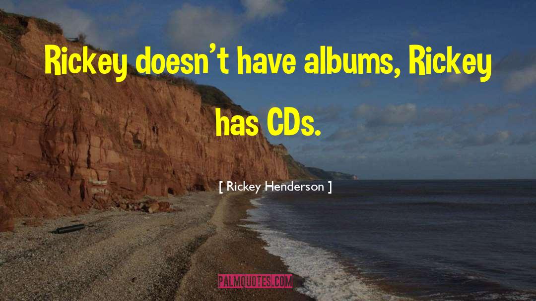 Rickey Henderson Quotes: Rickey doesn't have albums, Rickey