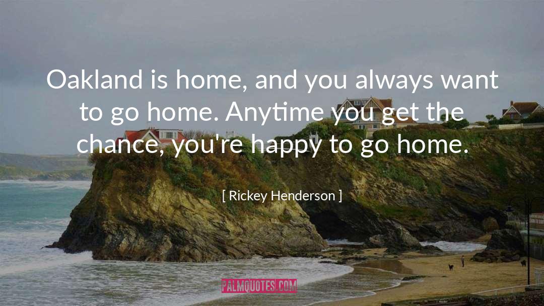 Rickey Henderson Quotes: Oakland is home, and you