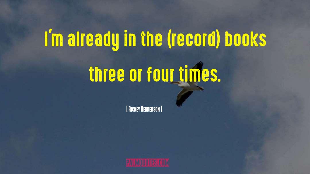 Rickey Henderson Quotes: I'm already in the (record)