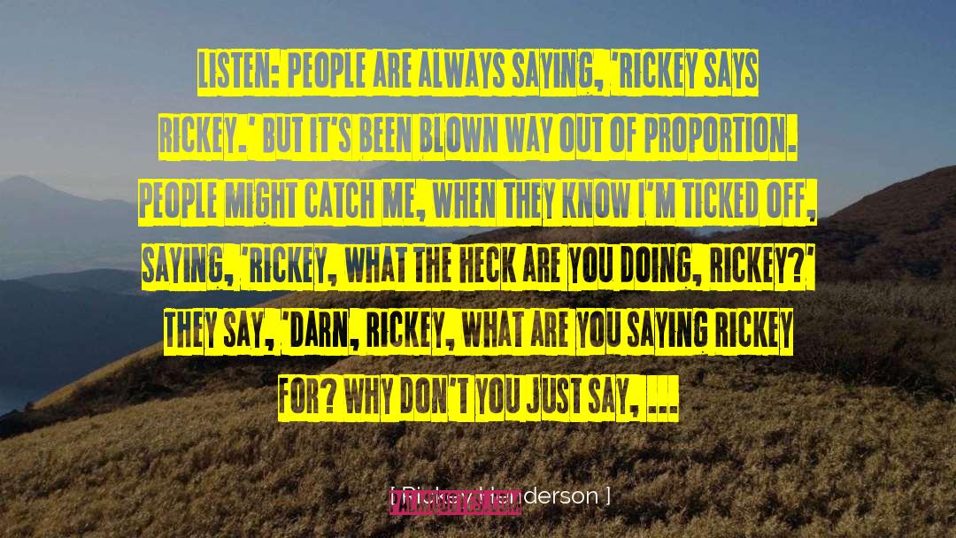 Rickey Henderson Quotes: Listen: People are always saying,