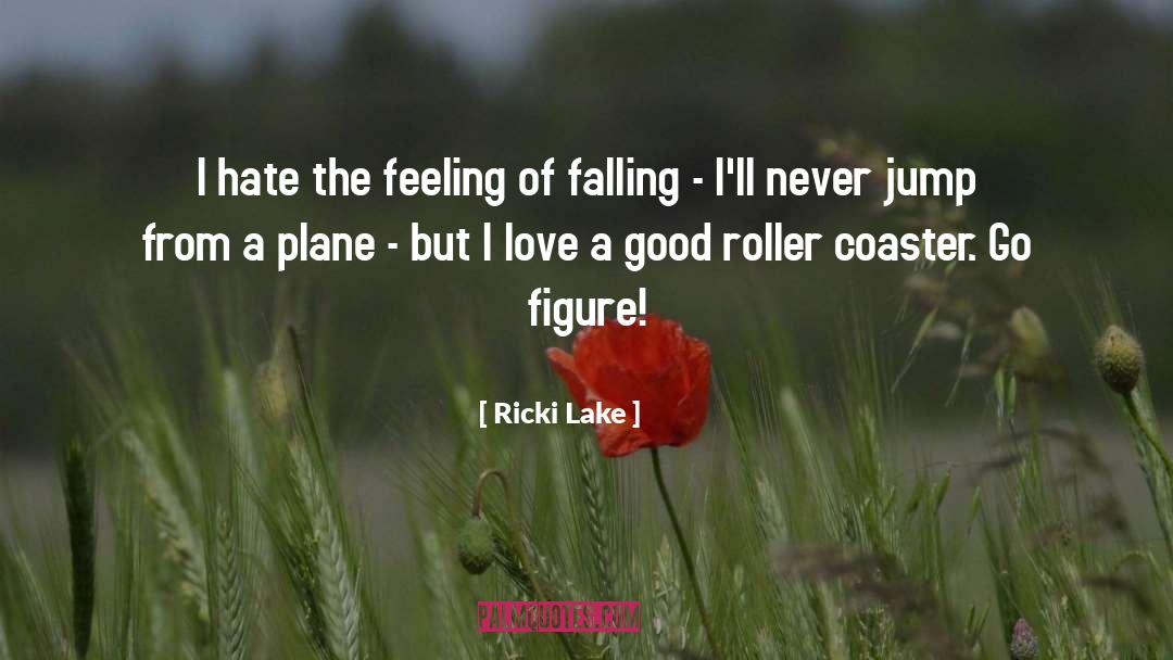 Ricki Lake Quotes: I hate the feeling of