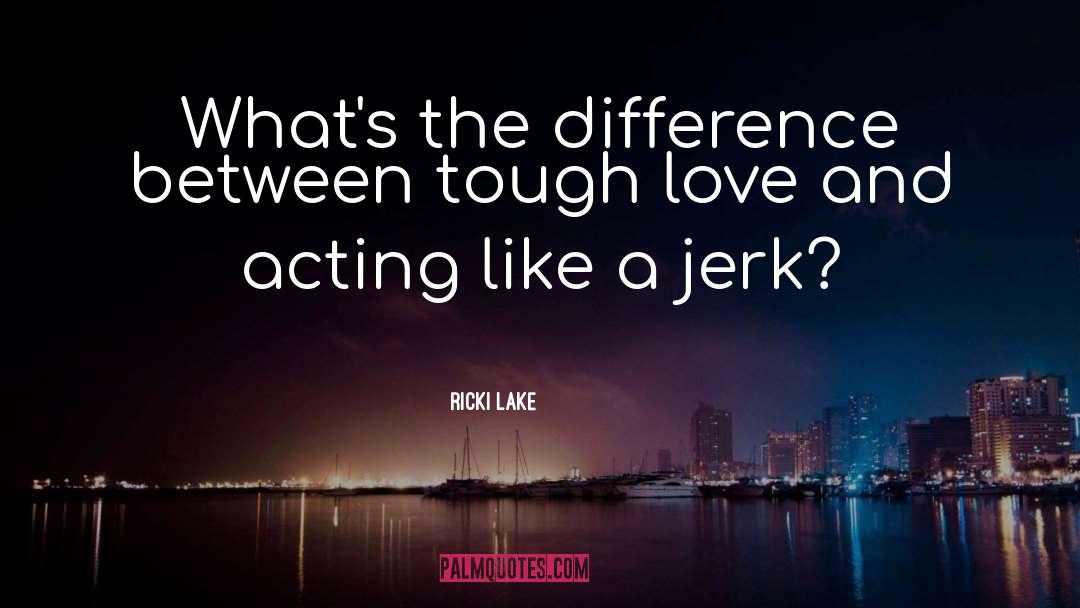 Ricki Lake Quotes: What's the difference between tough