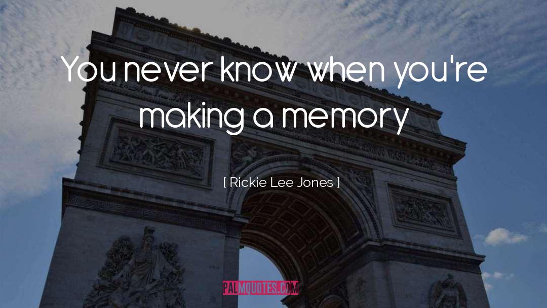 Rickie Lee Jones Quotes: You never know when you're