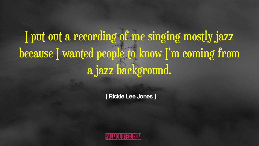 Rickie Lee Jones Quotes: I put out a recording