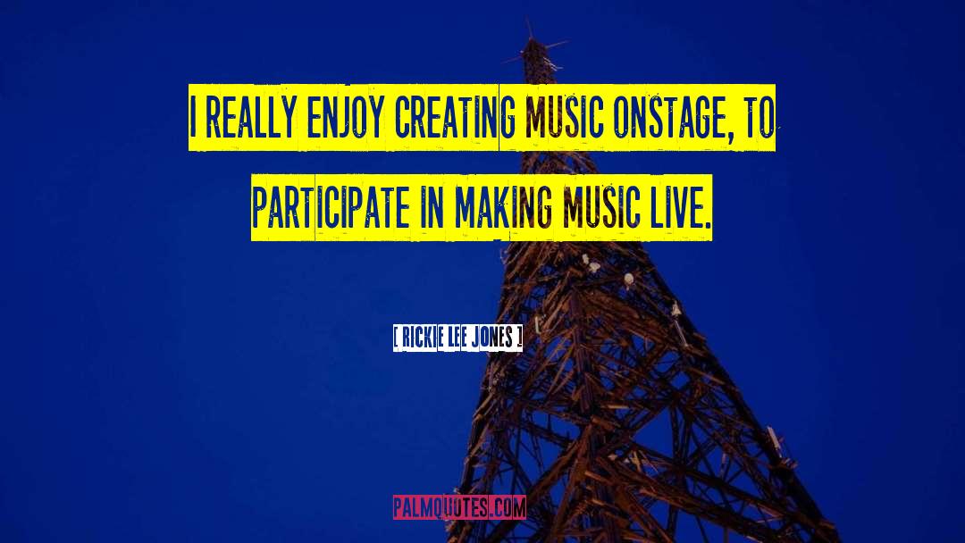 Rickie Lee Jones Quotes: I really enjoy creating music