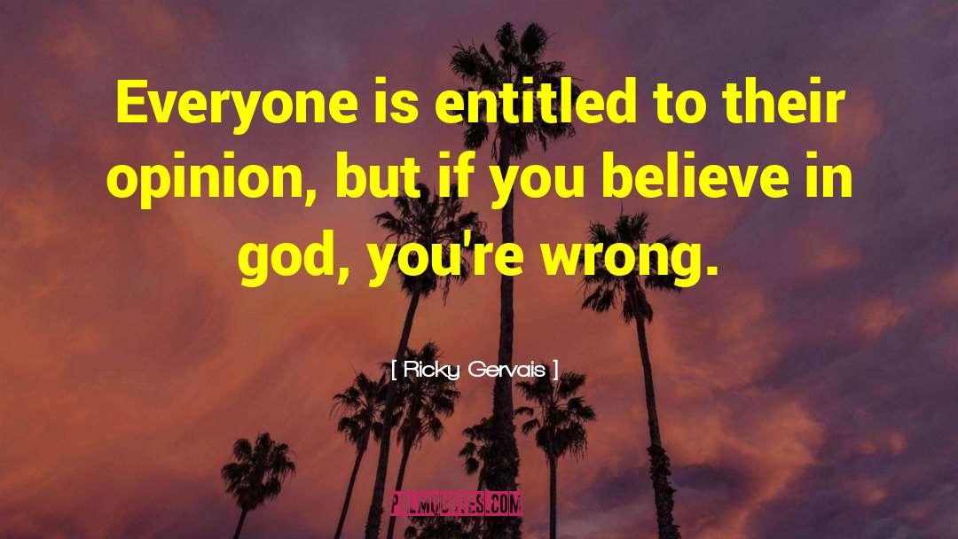 Ricky Gervais Quotes: Everyone is entitled to their