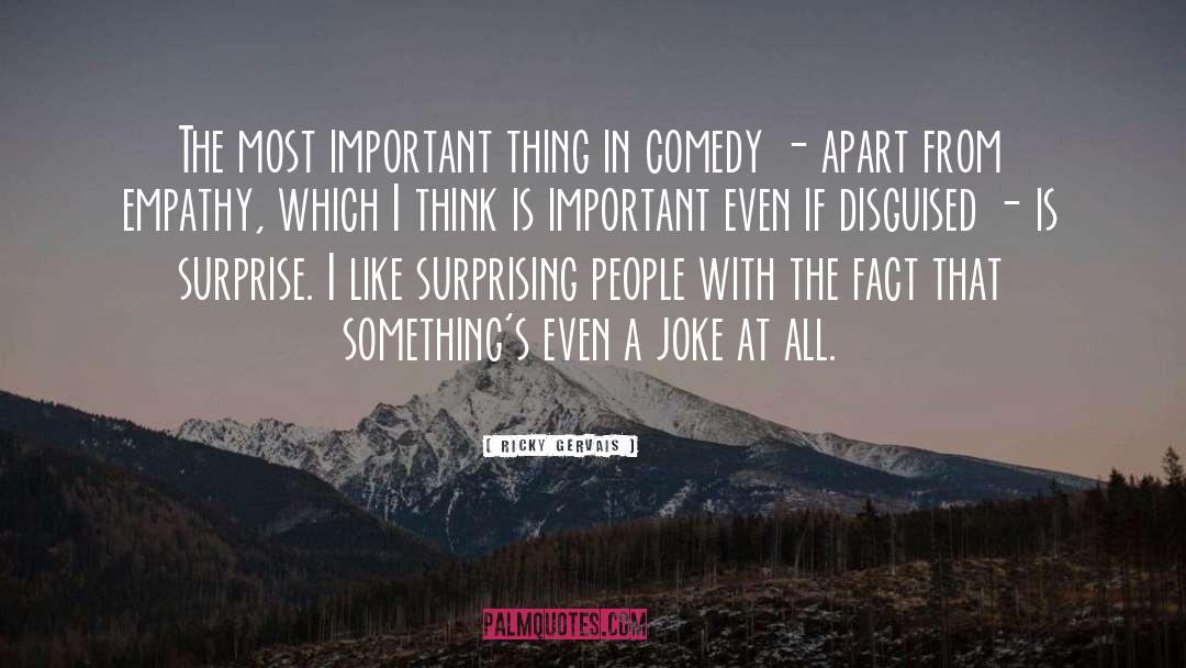 Ricky Gervais Quotes: The most important thing in