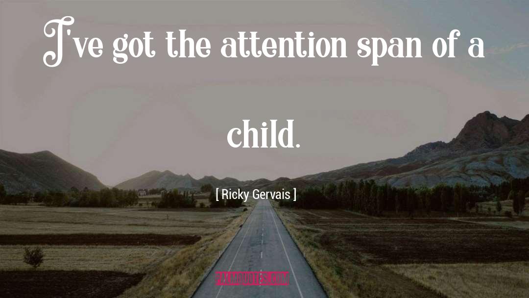 Ricky Gervais Quotes: I've got the attention span