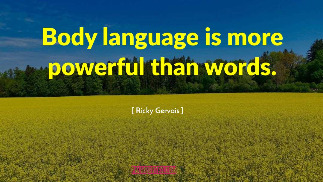 Ricky Gervais Quotes: Body language is more powerful