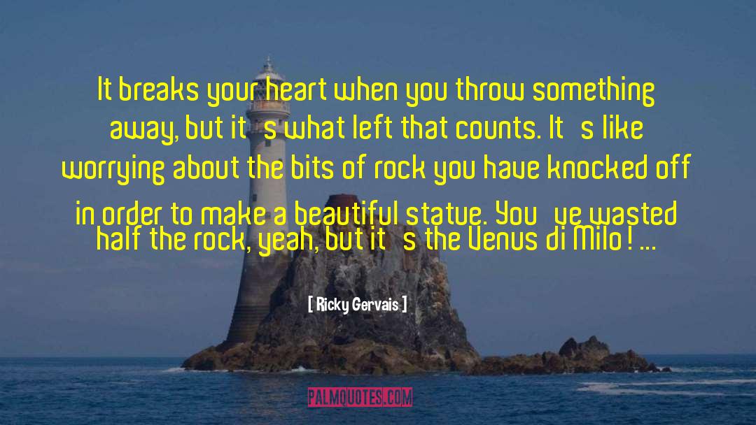 Ricky Gervais Quotes: It breaks your heart when
