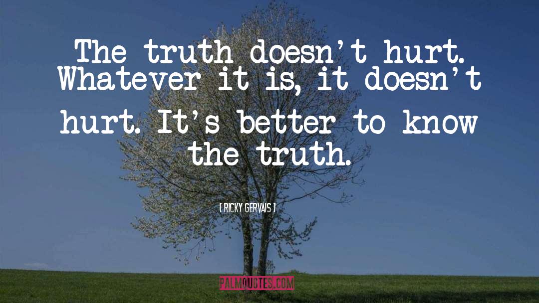 Ricky Gervais Quotes: The truth doesn't hurt. Whatever