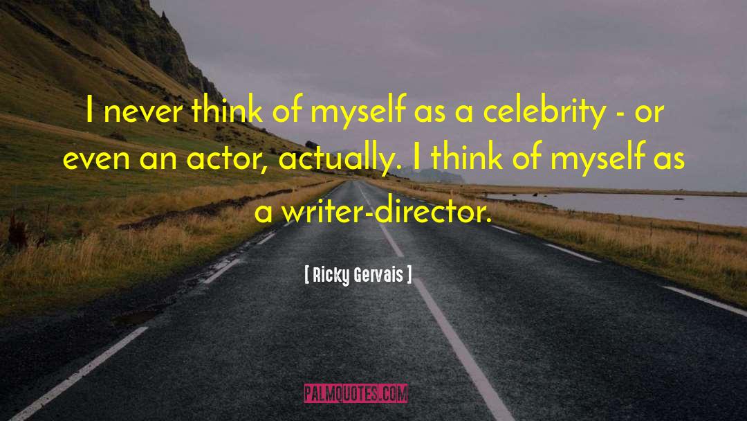 Ricky Gervais Quotes: I never think of myself