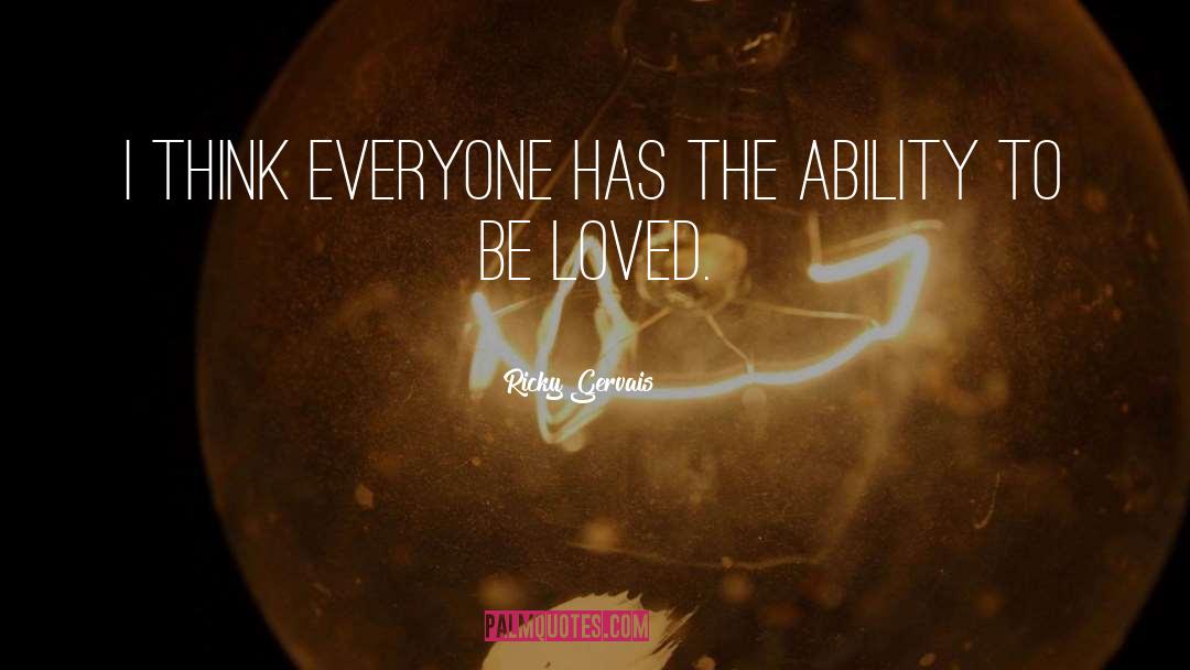 Ricky Gervais Quotes: I think everyone has the